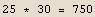 25 * 30 = 750
