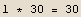 1 * 30 = 30