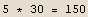5 * 30 = 150