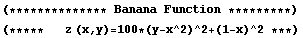 (*** ** ** ** ** ** * Banana Function ** ** *****) 
(*** **    z (x, y) = 100 * (y - x^2)^2 + (1 - x)^2 ***)