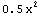 0.5 x^2